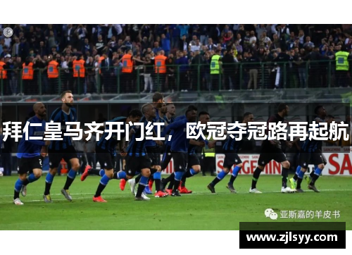 拜仁皇马齐开门红，欧冠夺冠路再起航