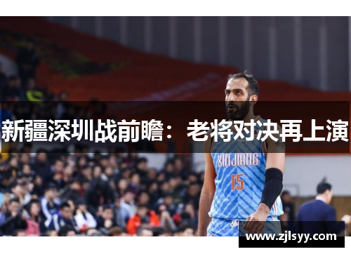 新疆深圳战前瞻：老将对决再上演