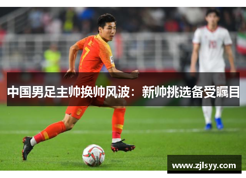 中国男足主帅换帅风波：新帅挑选备受瞩目