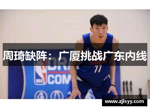 周琦缺阵：广厦挑战广东内线